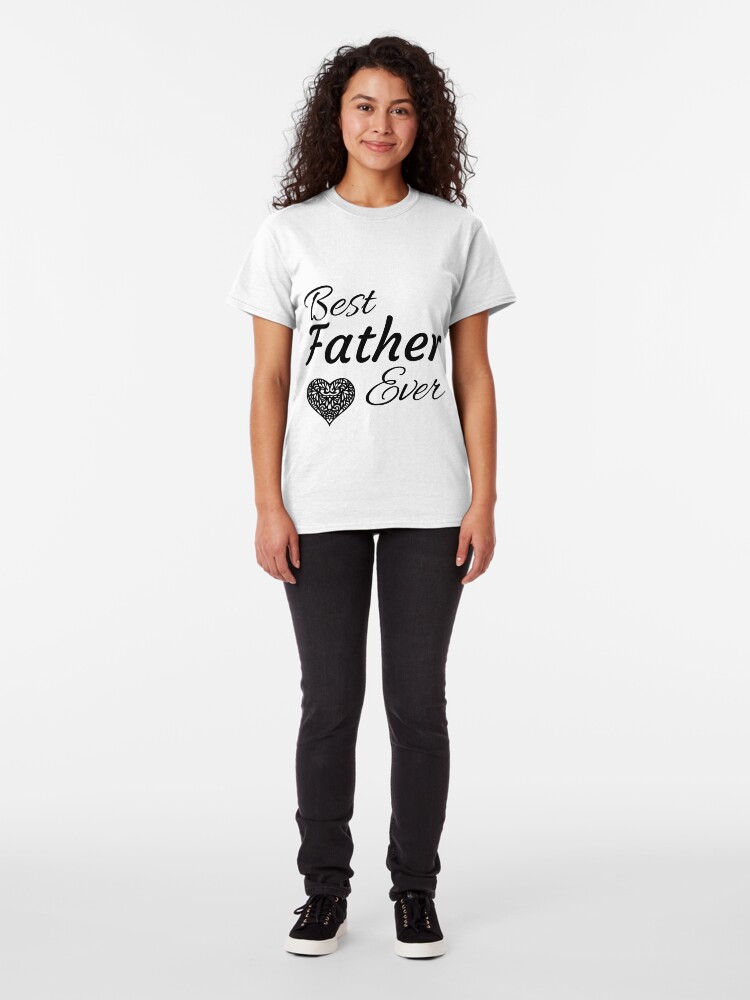 Alternate view of Best Father Ever Classic T-Shirt