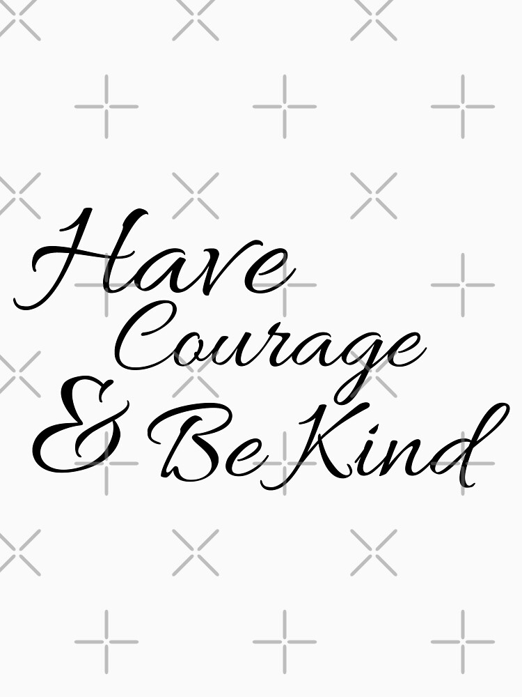 Have Courage and Be Kind by tribbledesign