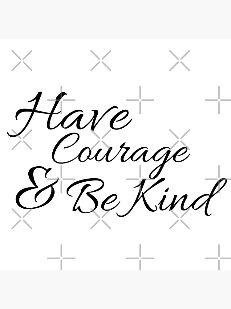 Have Courage and Be Kind by tribbledesign