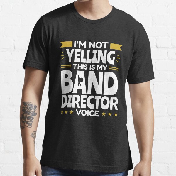 "I'm Not Yelling This Is My Band Director Voice" Tshirt for Sale by