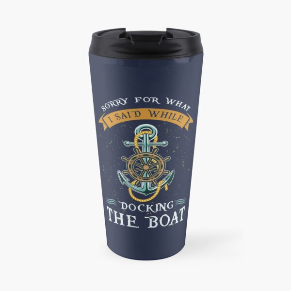 Sorry For What I Said While Docking The Boat Travel Mug
