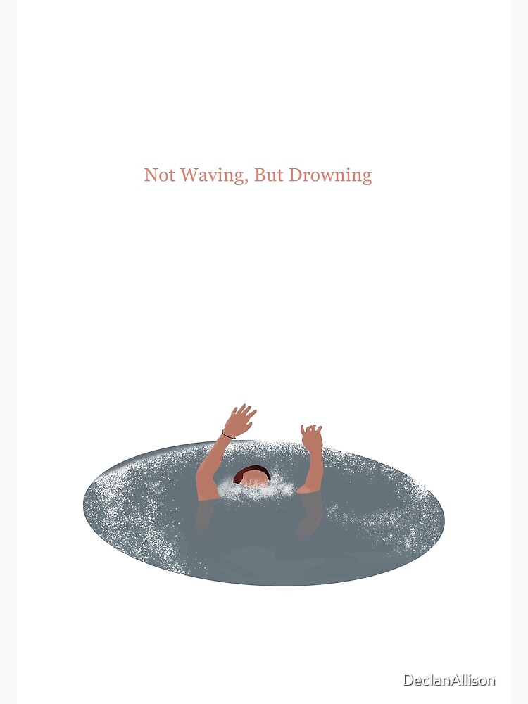 "Not Waving, But Drowning" Art Print for Sale by DeclanAllison Redbubble