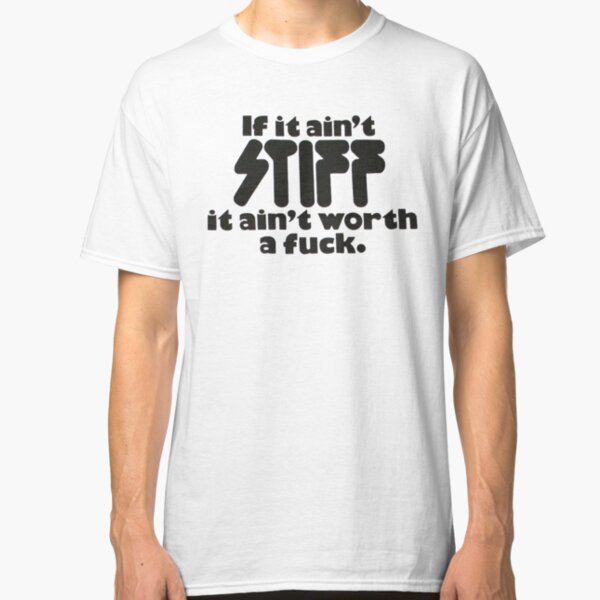 if it ain't stiff it ain't worth a Classic T-Shirt