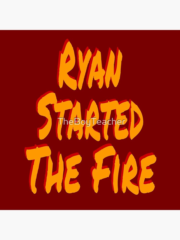"ryan started the fire" Acrylic Block for Sale by TheBoyTeacher Redbubble