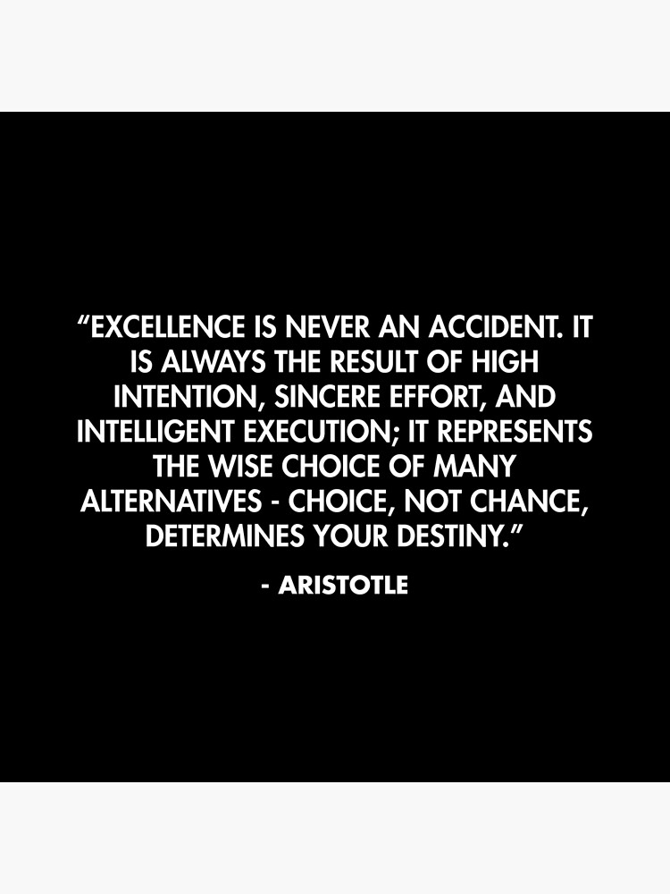 “Excellence is never an accident. It is always the result of high intention, sincere effort, and intelligent execution...” - Aristotle by AlanPun