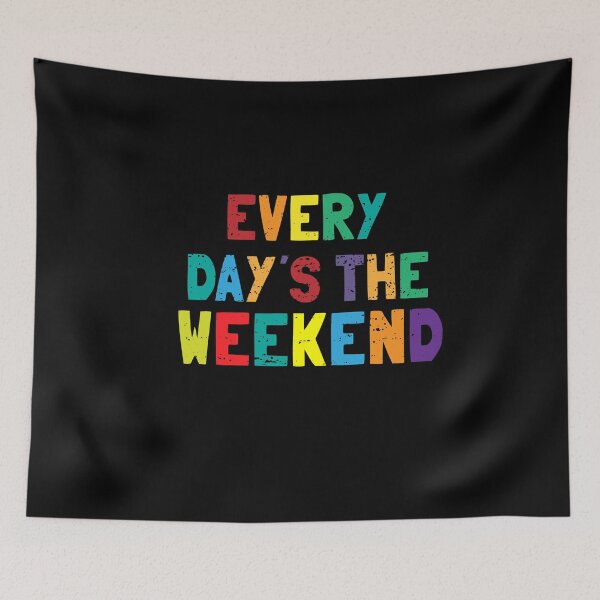 Item preview, Every Day's The Weekend designed and sold by eulonix.
