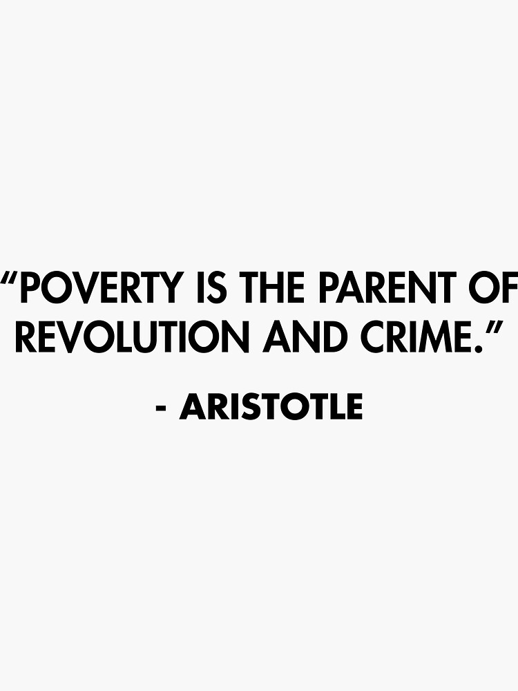 Poverty Is The Parent Of Revolution And Crime.” - Aristotle" Sticker ...