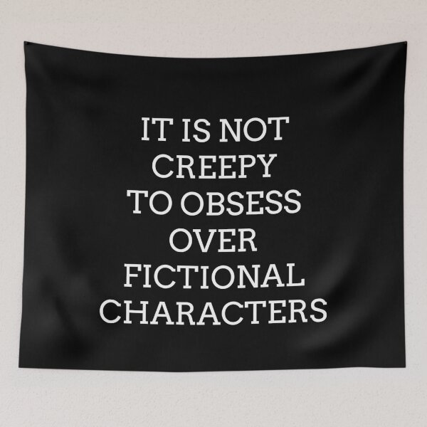 Item preview, It Is Not Creepy To Obsess Over Fictional Characters designed and sold by BlackMosaic.