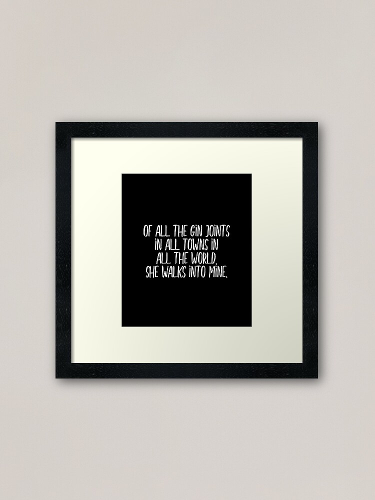 Of All The Gin Joints In All Towns In All The World She Walks Into Mine White Lettering Framed Art Print By Didijuca Redbubble