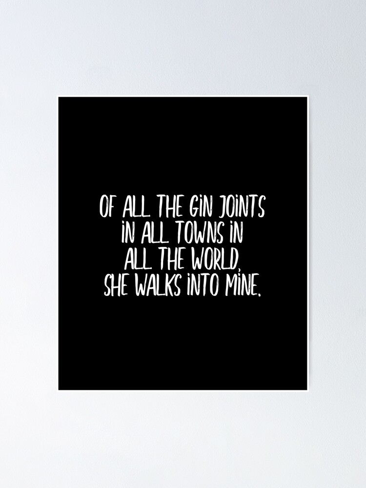 Of All The Gin Joints In All Towns In All The World She Walks Into Mine White Poster By Didijuca Redbubble