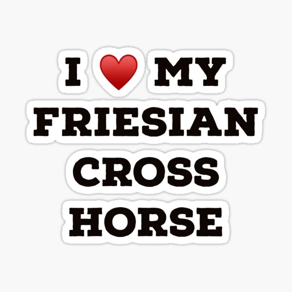 Item preview, I Love My Friesian Cross Horse designed and sold by Yviemakes.