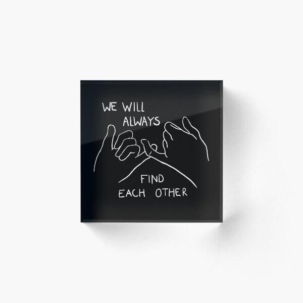 We will always find each other / WHITE Acrylic Block