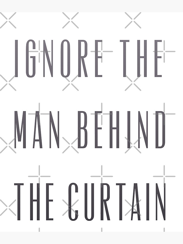 pay-no-attention-to-the-man-behind-the-curtain-poster-for-sale-by