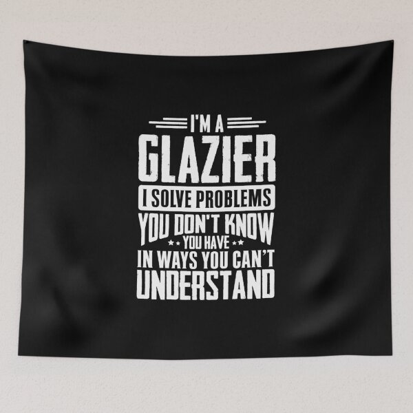 Item preview, I'm A Glazier I Solve Problems You Didn't Even Know You Have In Ways You Can't Understand designed and sold by Orange Pieces.