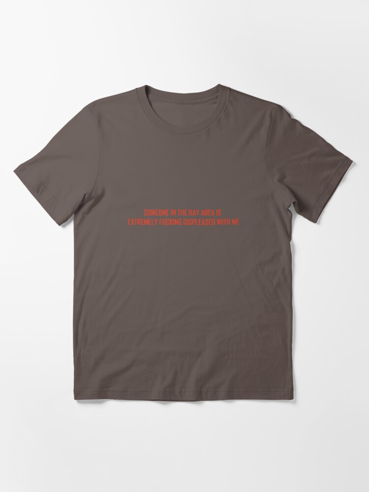Thumbnail 2 of 7, Essential T-Shirt, Someone in the Bay Area is Extremely Displeased with Me designed and sold by William Pate.
