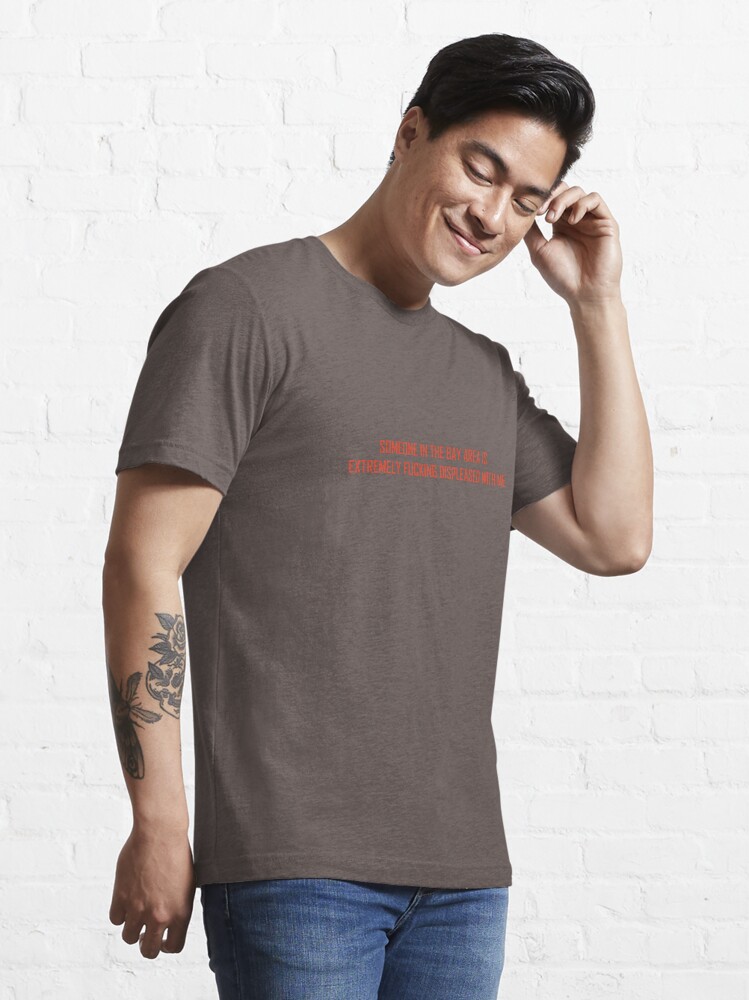 Thumbnail 3 of 7, Essential T-Shirt, Someone in the Bay Area is Extremely Displeased with Me designed and sold by William Pate.