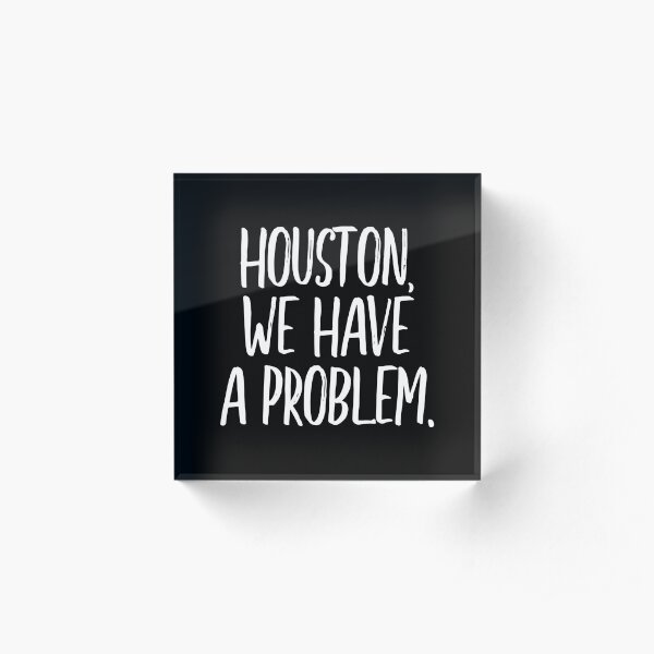 Houston, we have a problem (white lettering) Acrylic Block