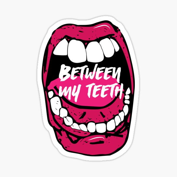 between-my-teeth-sticker-by-xangie8204-redbubble
