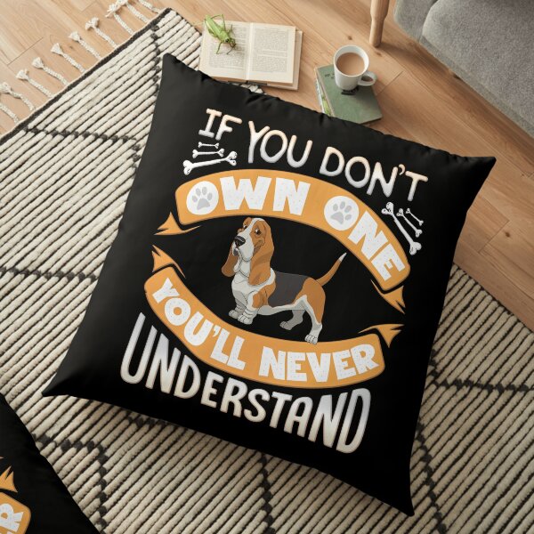 Basset Hound Owner - If You Dont Own Basset Hound You'll Never Understand Floor Pillow