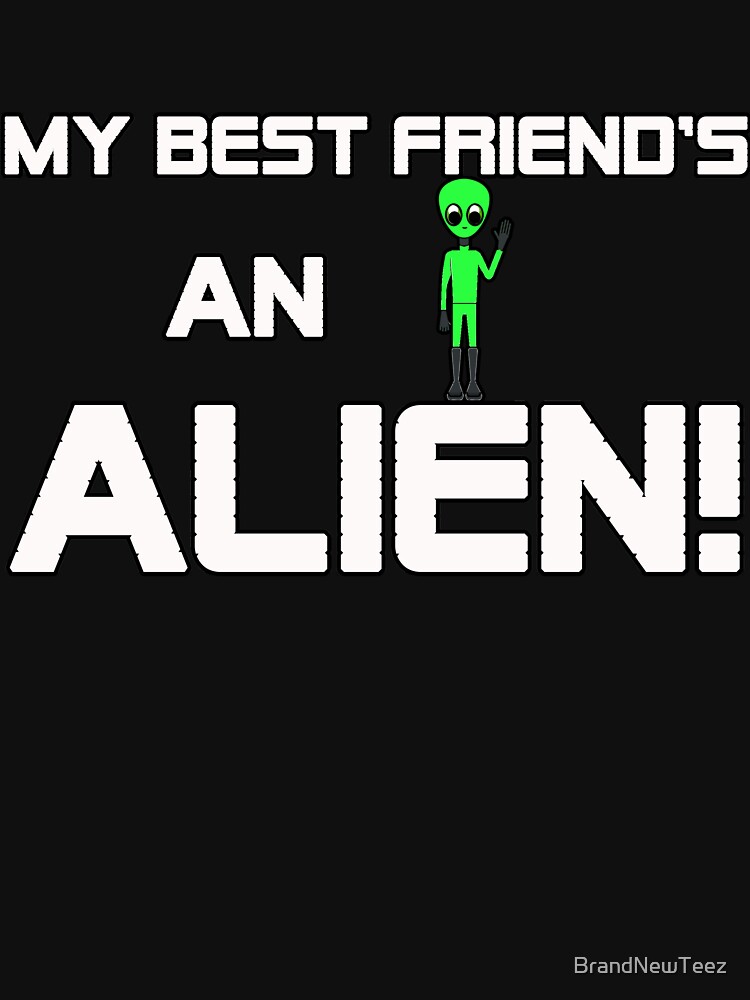 "ALIENS FROM SPACE TSHIRTS! MY BEST FRIEND