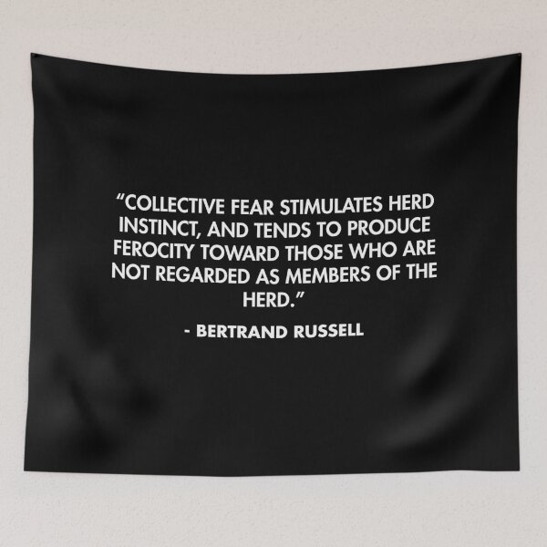 Item preview, “Collective fear stimulates herd instinct, and tends to produce ferocity toward those who are not regarded as members of the herd.” - Bertrand Russell designed and sold by AlanPun.