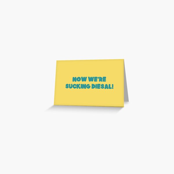 Now We're Sucking Diesal Greeting Card