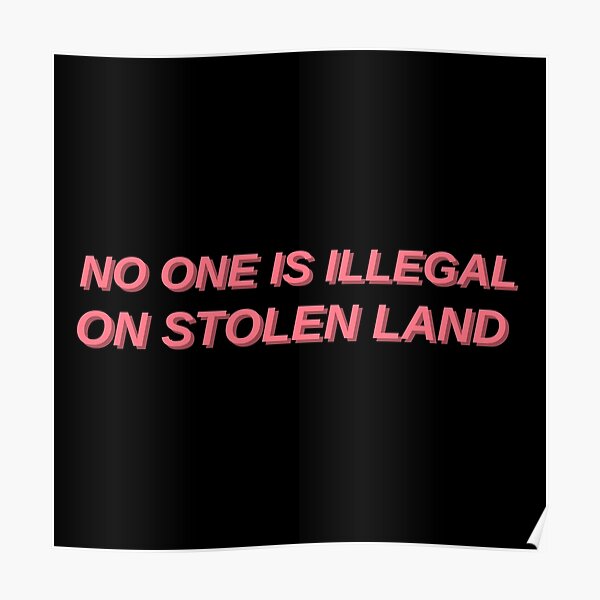 No one is illegal on stolen land Poster