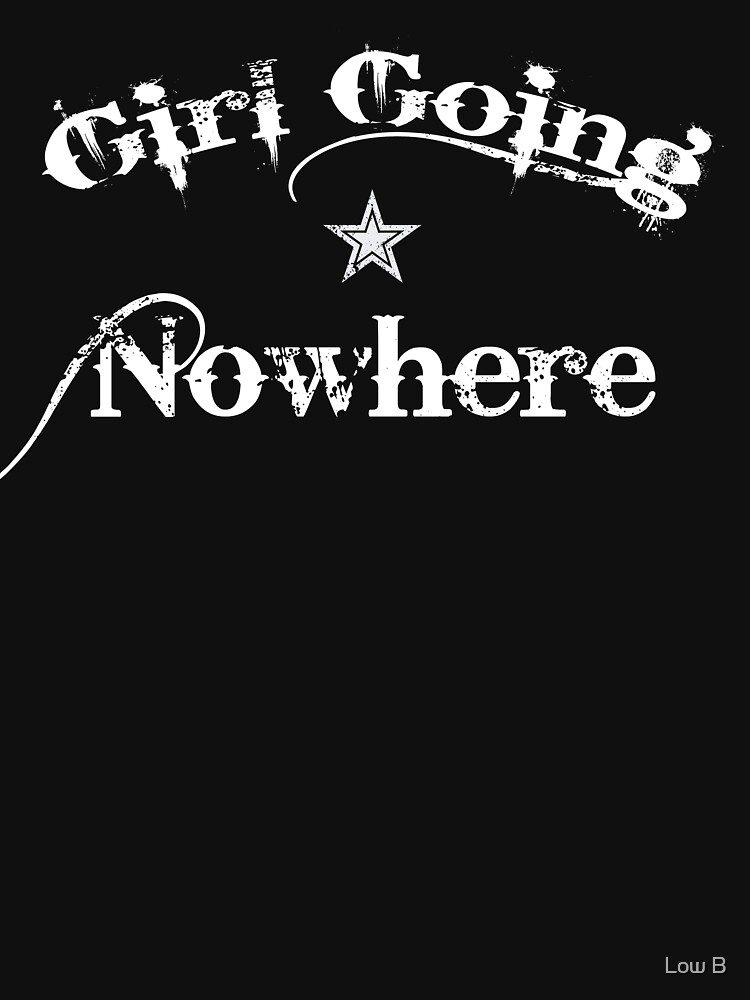 "Girl Going Nowhere" Tshirt by JbandFKllc Redbubble