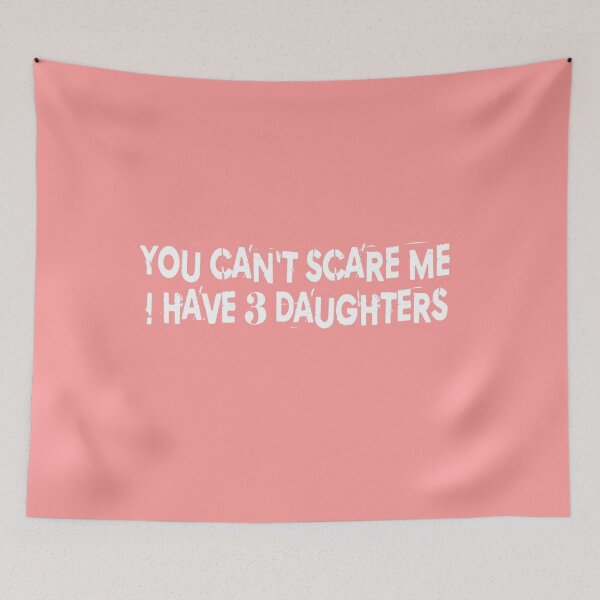 Item preview, YOU CAN'T SCARE ME I HAVE 3 DAUGHTERS designed and sold by Sarah38.