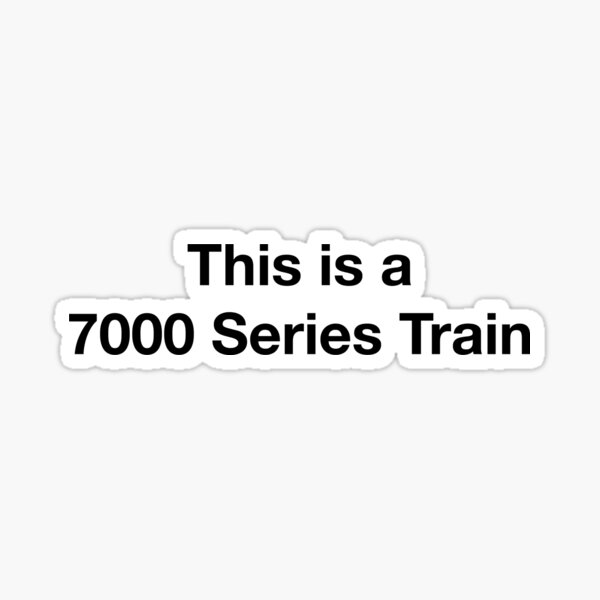 this is a 7000 series train Sticker