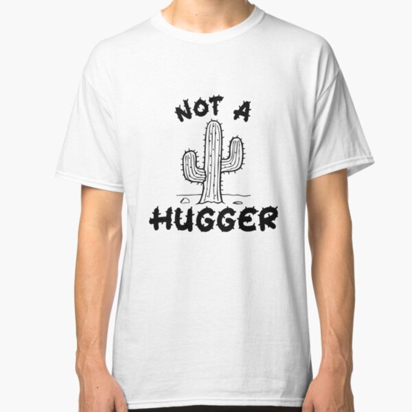 Not A Hugger Classic T-Shirt