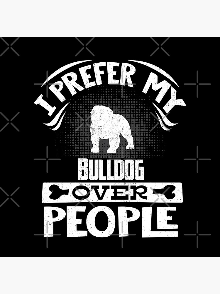 Bulldog Owner - I Prefer My Bulldog Over People by dog-gifts