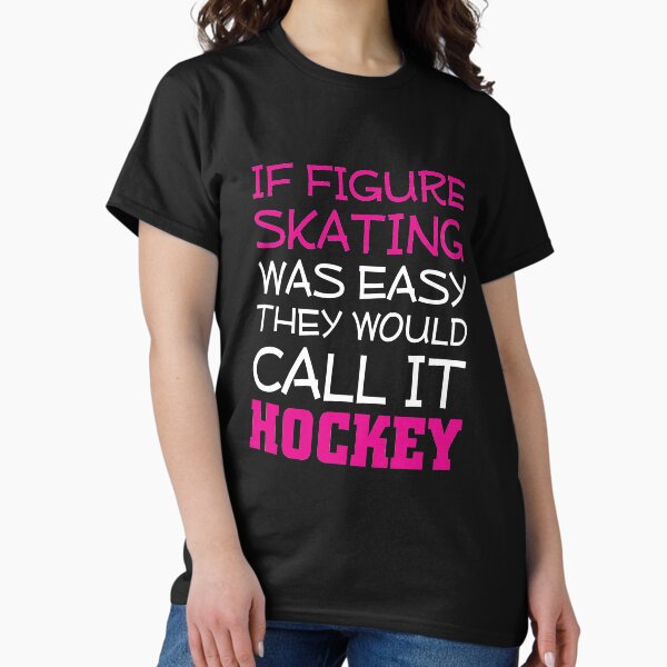 Item preview, If Figure Skating Was Easy They Would Call it Hockey T-Shirt designed and sold by shoutoutshirtco.