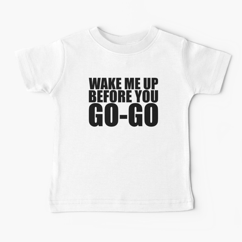 Wake Me Up Before You Go Go Wham Baby T-Shirt