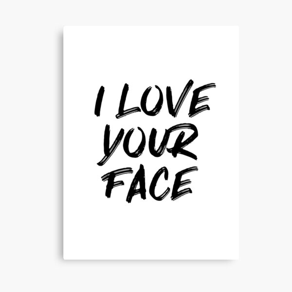 Disover I Love Your Face Typography Quote | Canvas Print