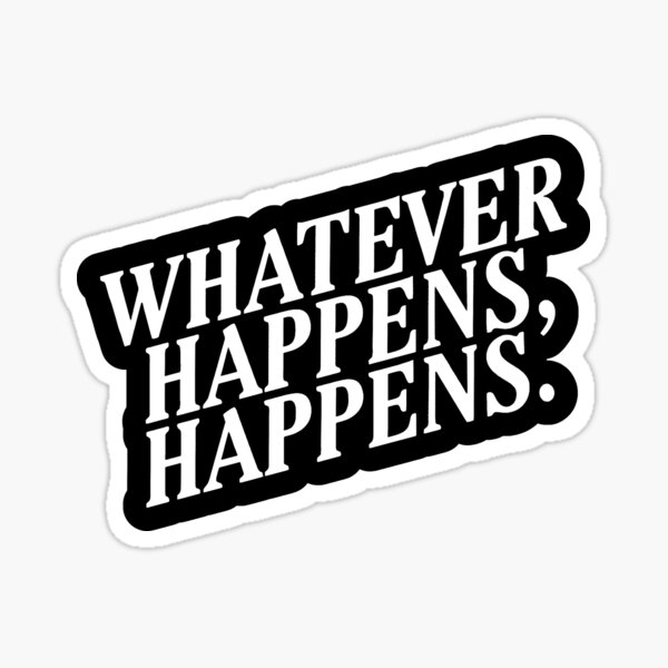 "Whatever Happens, Happens" White Text Sticker