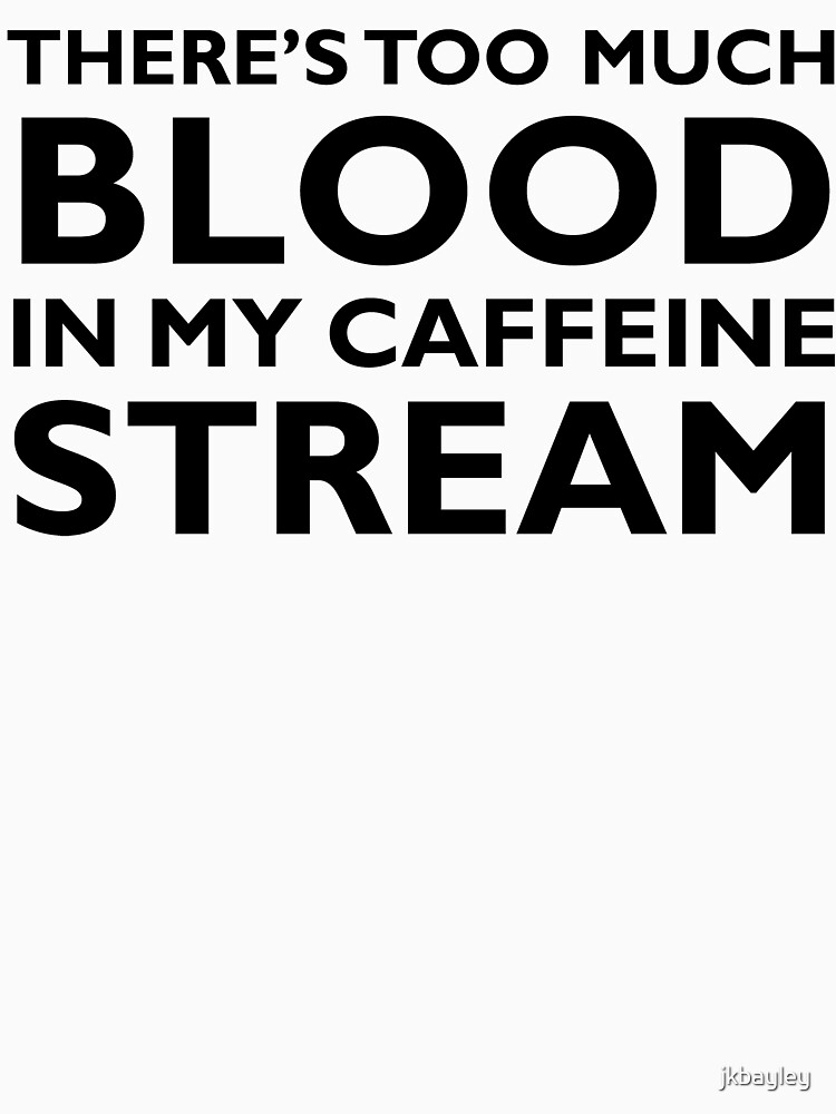 There's Too Much Blood In My Caffeine System Sweatshirt