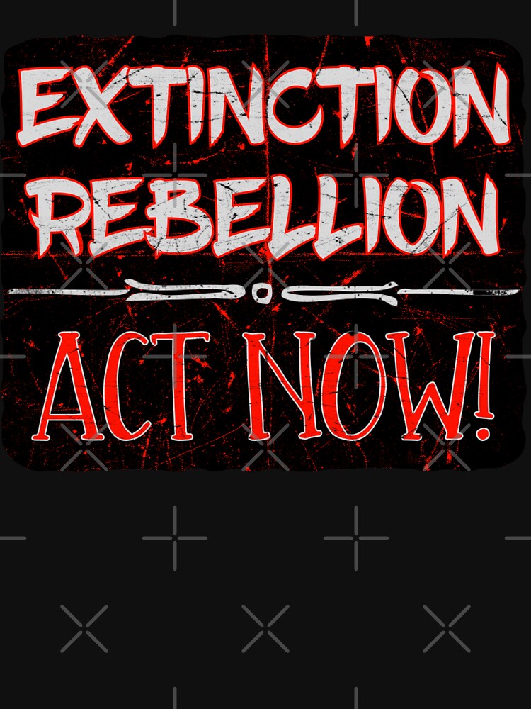 "Extinction Rebellion - Act Now!" T-shirt by DIRTYDUNNZ ...