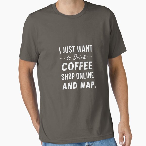 Item preview, I Just Want To Drink Coffee Shop Online And Nap designed and sold by teegear.