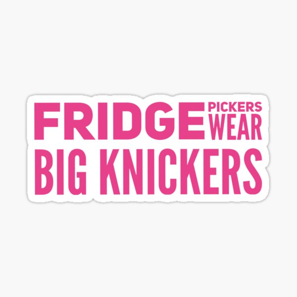 Fridge pickers Wear big knickers  Big knickers, Knickers, Smile quotes