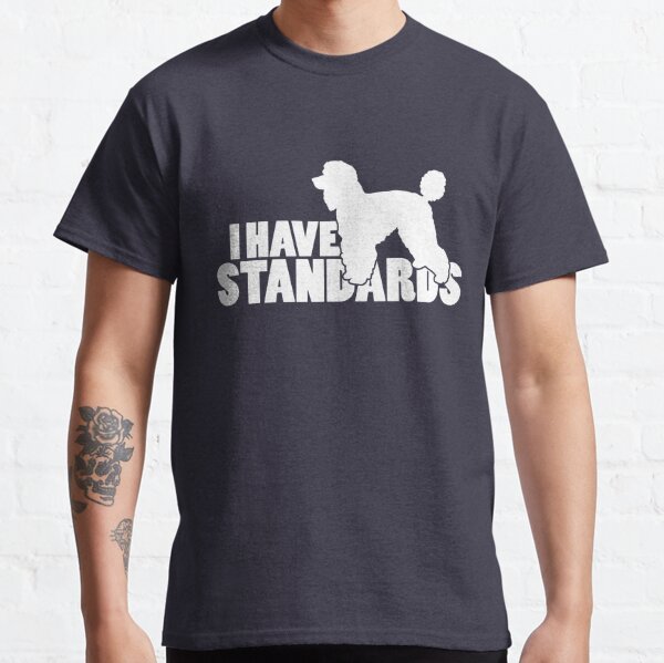 I Have Standards - A Standard Poodle Lover Design Classic T-Shirt