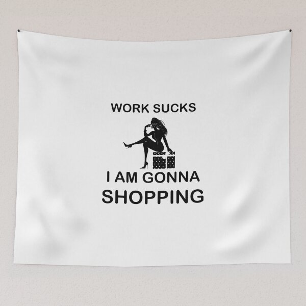 Artikelvorschau, Work sucks I'm gonna Shopping entworfen und verkauft von AndiHK.