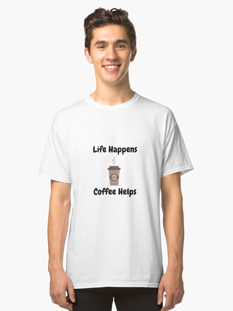 Alternate view of Life Happens, Coffee Helps Classic T-Shirt