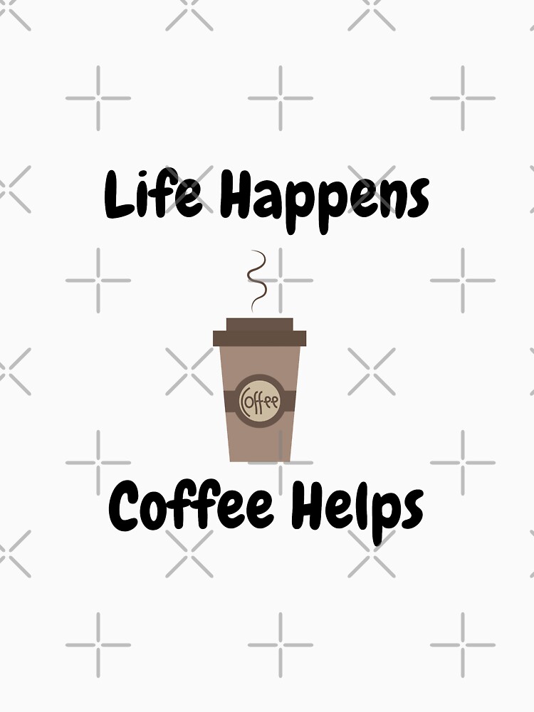 Life Happens, Coffee Helps by tribbledesign