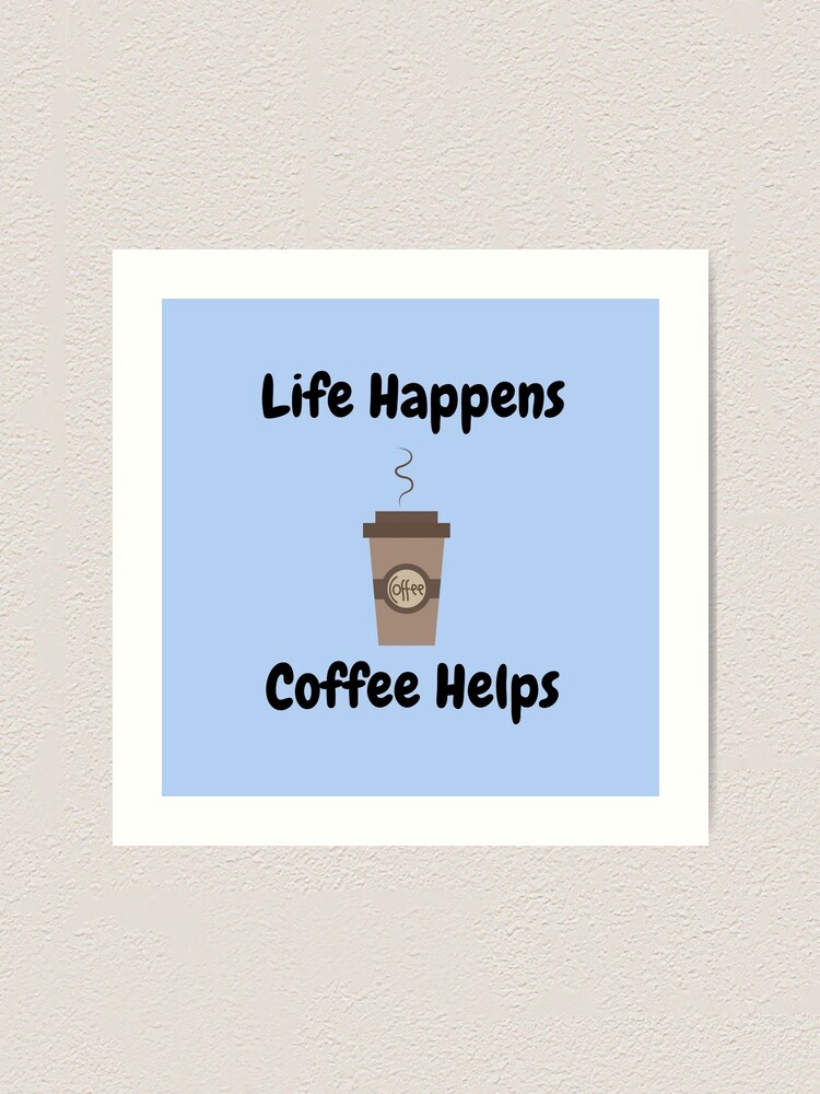 Alternate view of Life Happens, Coffee Helps Art Print