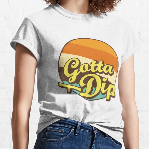 Gotta Dip Classic T-Shirt