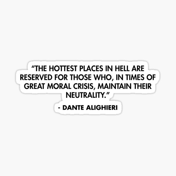 Item preview, “The hottest places in hell are reserved for those who, in times of great moral crisis, maintain their neutrality.” - Dante Alighieri designed and sold by AlanPun.