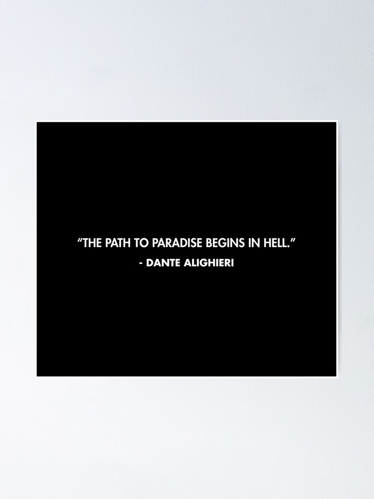 The path to paradise begins in hell. Dante Alighieri