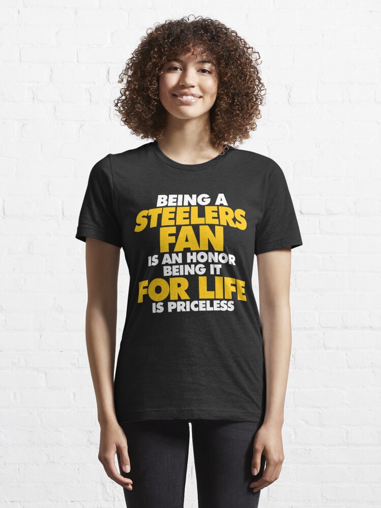 Being a Steelers fan is an honor, Being it for Life is priceless |  Essential T-Shirt