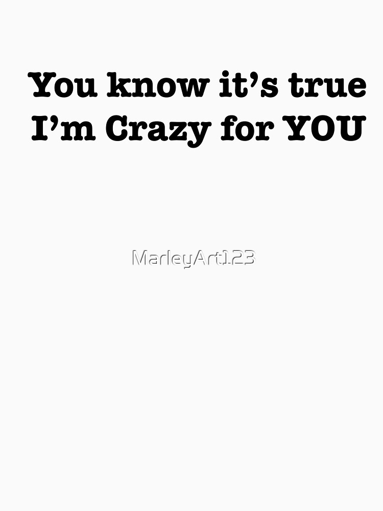 Crazy For You T Shirt By Marleyart123 Redbubble